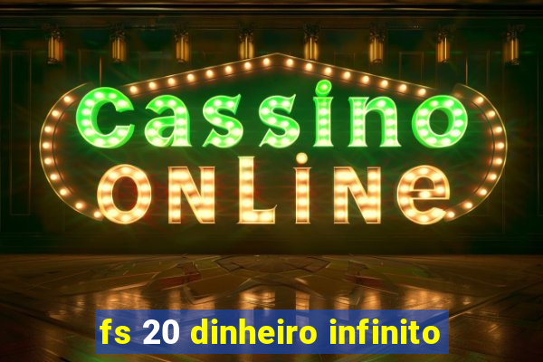 fs 20 dinheiro infinito