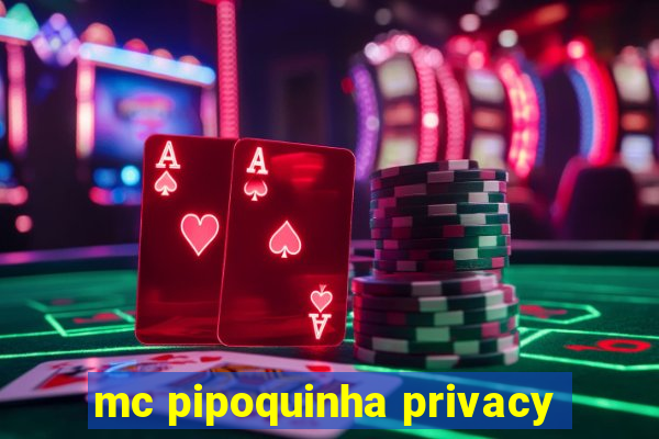 mc pipoquinha privacy