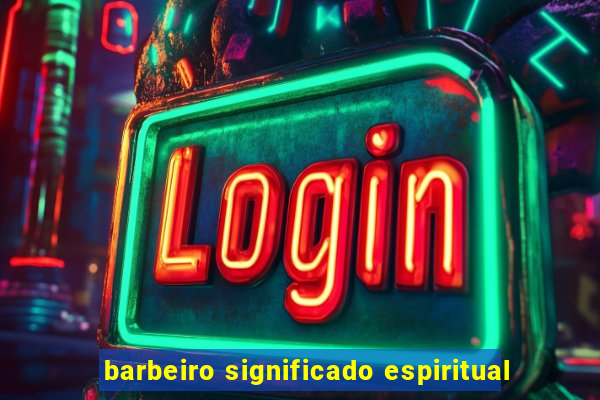 barbeiro significado espiritual