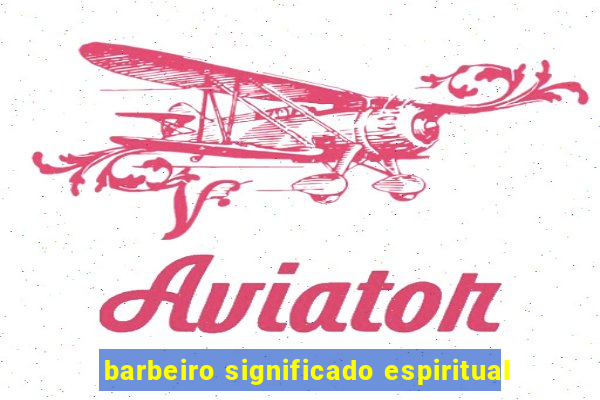 barbeiro significado espiritual