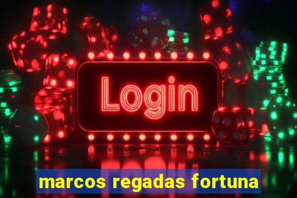 marcos regadas fortuna