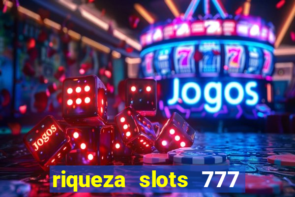 riqueza slots 777 paga mesmo