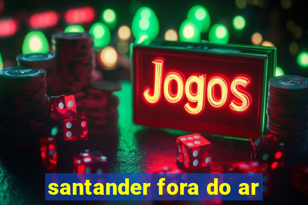 santander fora do ar