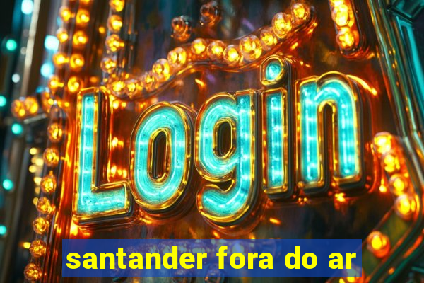 santander fora do ar