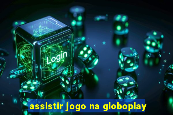 assistir jogo na globoplay