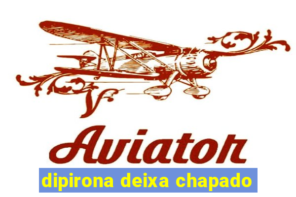 dipirona deixa chapado