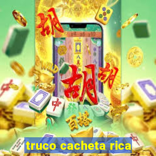 truco cacheta rica