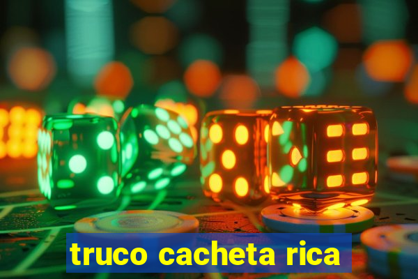 truco cacheta rica