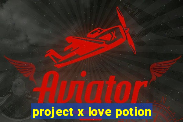 project x love potion