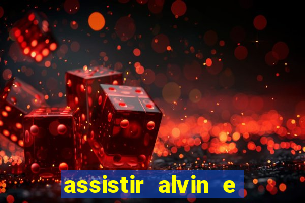 assistir alvin e os esquilos