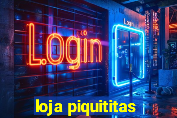 loja piquititas