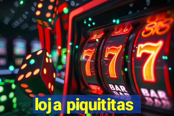 loja piquititas