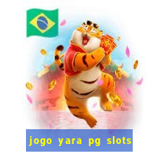 jogo yara pg slots paga mesmo