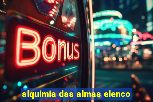 alquimia das almas elenco