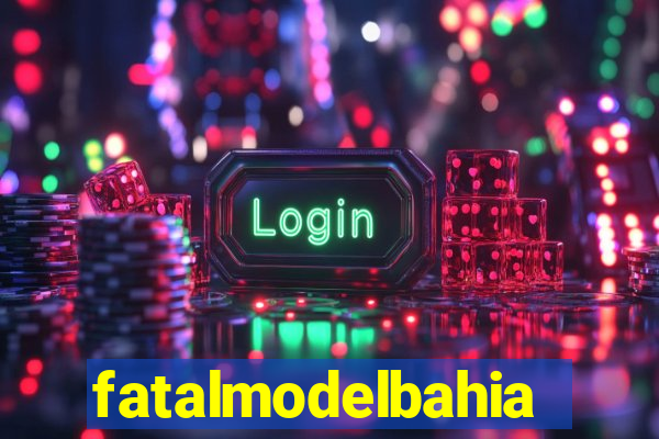 fatalmodelbahia