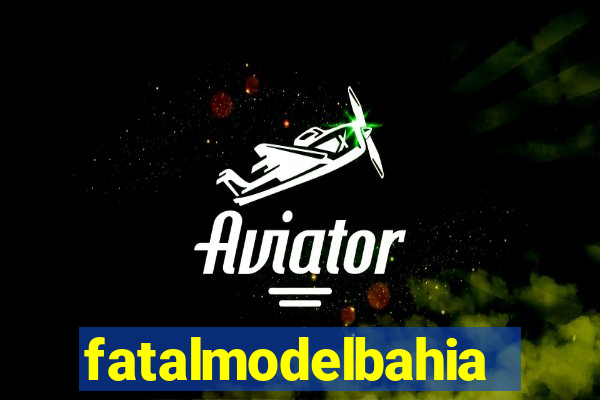 fatalmodelbahia