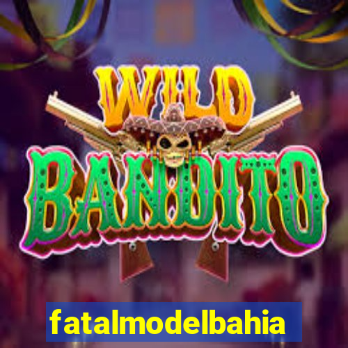 fatalmodelbahia