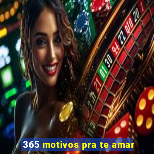 365 motivos pra te amar