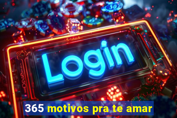 365 motivos pra te amar