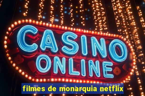 filmes de monarquia netflix