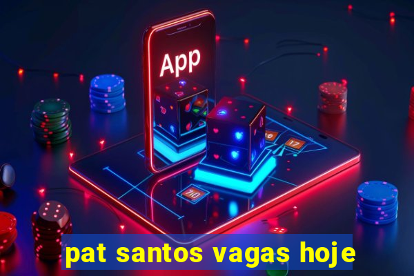 pat santos vagas hoje