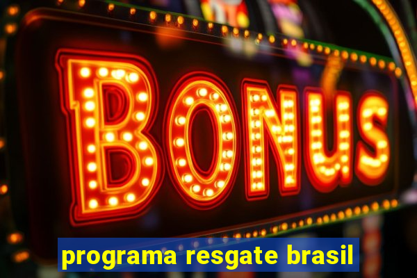 programa resgate brasil