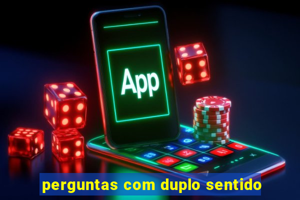 perguntas com duplo sentido