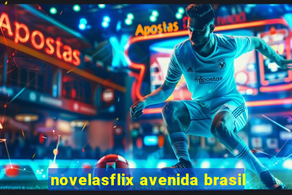 novelasflix avenida brasil