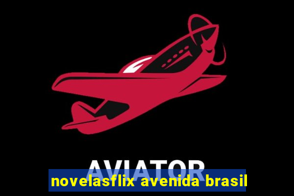 novelasflix avenida brasil