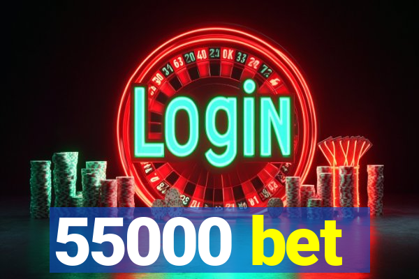 55000 bet