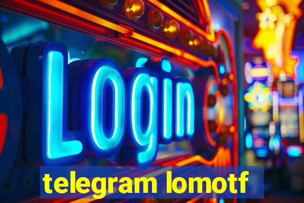 telegram lomotf