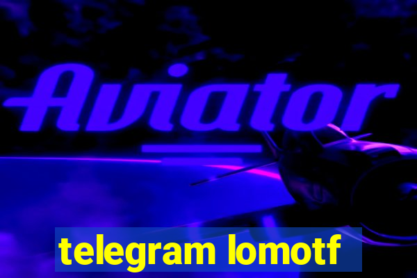 telegram lomotf