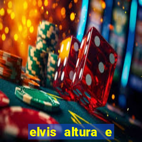 elvis altura e peso elvis bugalu altura e