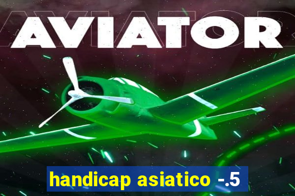 handicap asiatico -.5