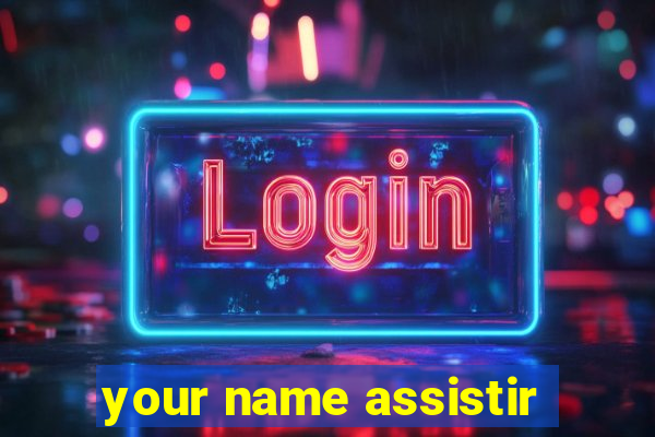 your name assistir