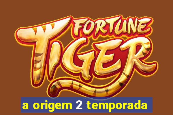 a origem 2 temporada