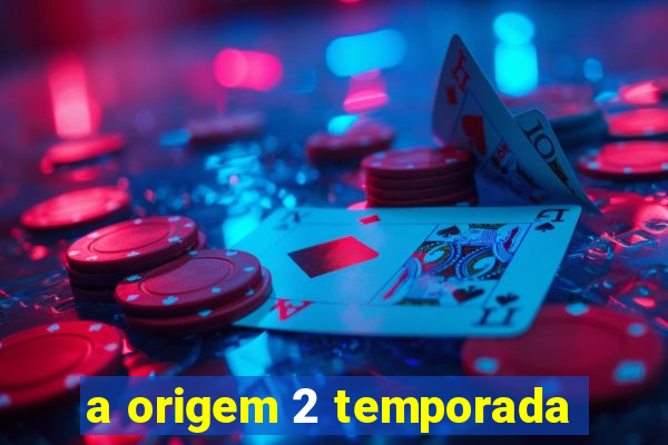 a origem 2 temporada