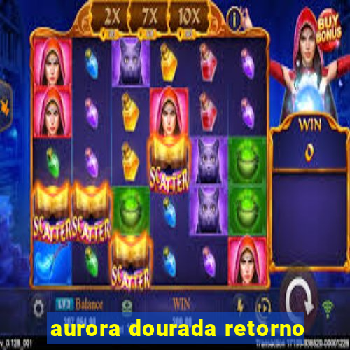 aurora dourada retorno