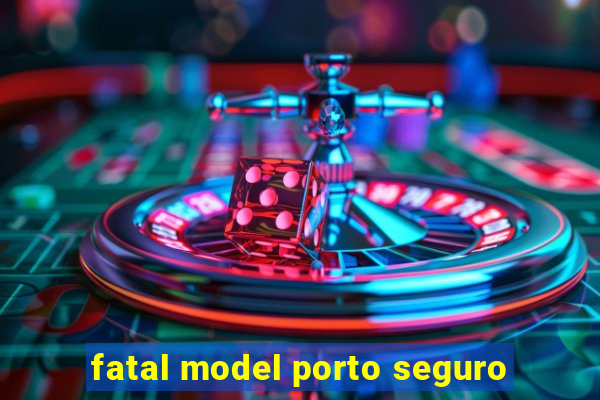 fatal model porto seguro