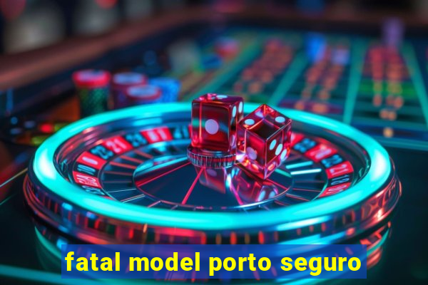 fatal model porto seguro