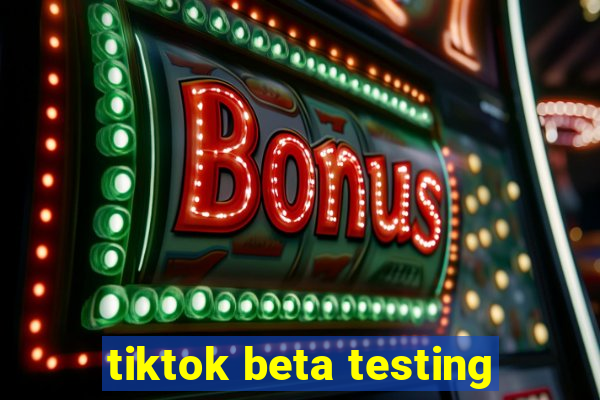 tiktok beta testing