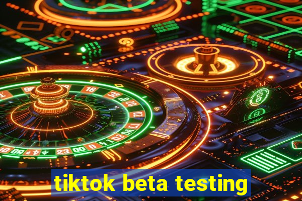 tiktok beta testing