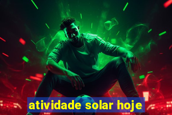 atividade solar hoje