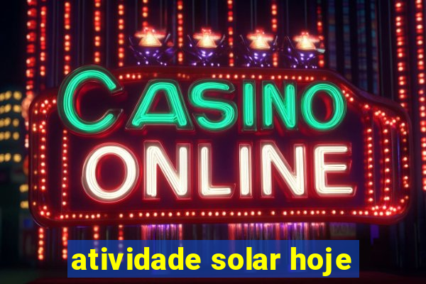 atividade solar hoje