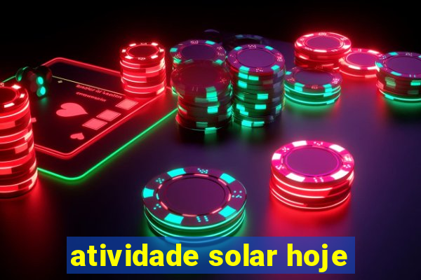 atividade solar hoje