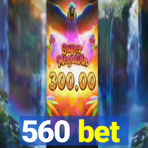 560 bet