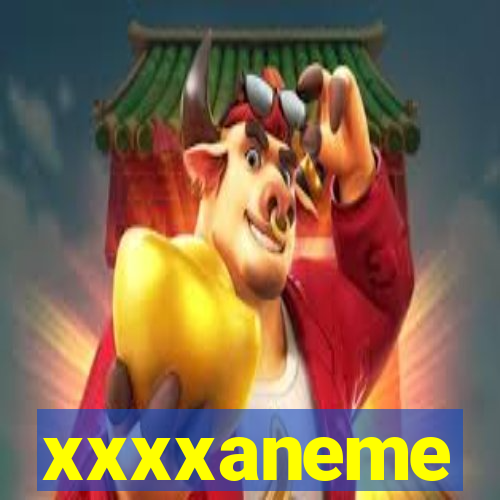 xxxxaneme