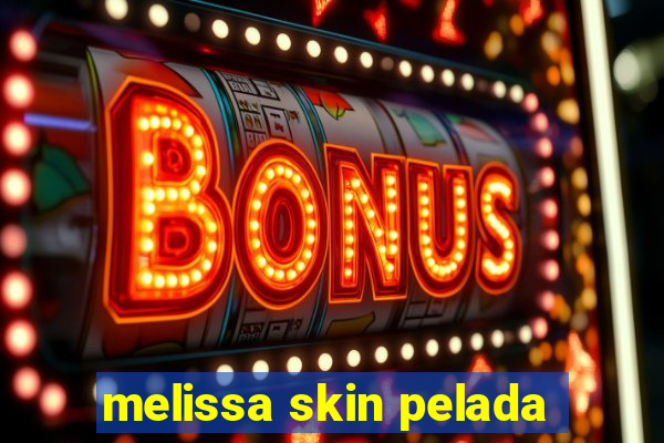 melissa skin pelada