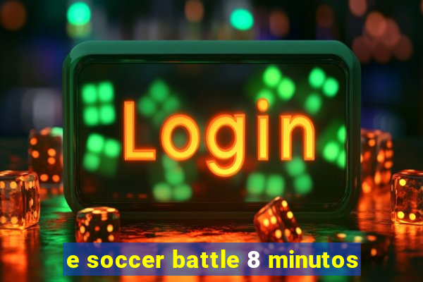 e soccer battle 8 minutos