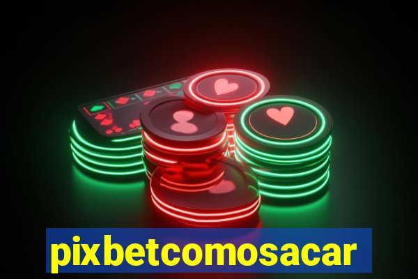 pixbetcomosacar